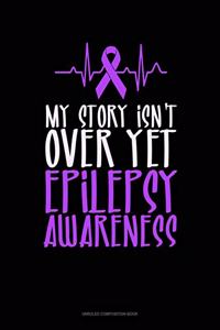 My Story Isn't Over Yet Epilepsy Awareness