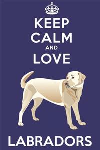 Keep Calm And Love Labradors