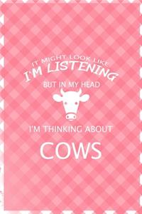 It Might Look Like I'm Listening But In My Head I'm Thinking About Cows