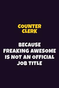 Counter Clerk, Because Freaking Awesome Is Not An Official Job Title