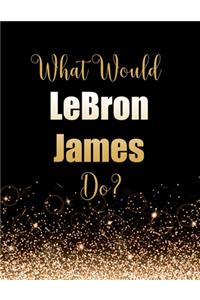 What Would LeBron James Do?