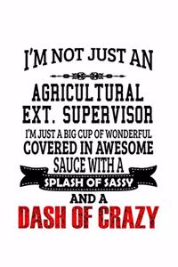I'm Not Just An Agricultural Ext. Supervisor I'm Just A Big Cup Of Wonderful