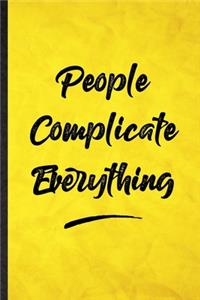 People Complicate Everything