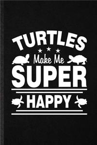 Turtles Make Me Super Happy