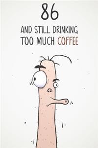 86 & Still Drinking Too Much Coffee