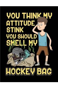 You Think My Attitude Stink You Should Smell My Hockey Bag