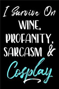 I Survive On Wine, Profanity, Sarcasm & Cosplay