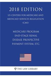 Medicare Program - End-Stage Renal Disease Prospective Payment System, etc. (US Centers for Medicare and Medicaid Services Regulation) (CMS) (2018 Edition)