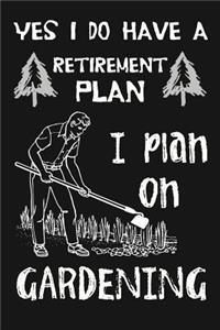 Yes I Do Have A Retirement Plan, I Plan On Gardening