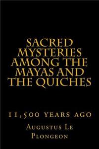 Sacred Mysteries Among the Mayas and the Quiches: 11,500 Years Ago