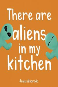 There Are Aliens in My Kitchen