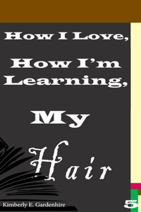 How I Love, How I'm Learning, My Hair