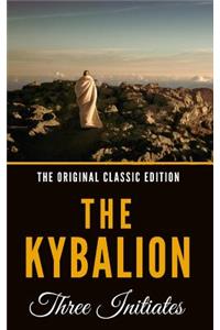 The Kybalion: A Study of the Hermetic Philosophy of Ancient Egypt and Greece - The Original Classic Edition