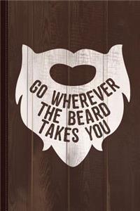 Go Wherever the Beard Takes You Journal Notebook: Blank Lined Ruled for Writing 6x9 120 Pages