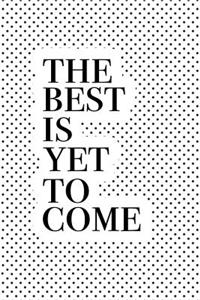 The Best Is Yet to Come