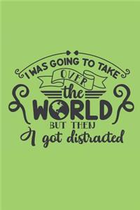 I Was Gonna Take Over the World But Then I Got Distracted