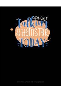 I'm Only Talking to My Hamster Today