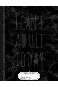 Funny I Can't Adult Today Composition Notebook