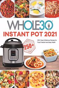 Whole30 Instant Pot 2021: 250+ Easy & Delicious Recipes for Food Freedom and Keep Health