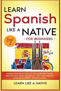 Learn Spanish Like a Native for Beginners - Level 2