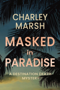 Masked in Paradise: A Destination Death Mystery