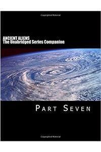 ANCIENT ALIENS: The Unabridged Series Companion: Part Seven