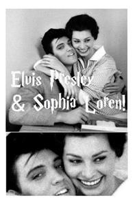 Elvis Presley & Sophia Loren!: The Untold Story
