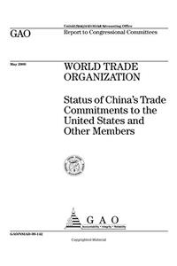 World Trade Organization: Status of Chinas Trade Committments to the United States and Other Members