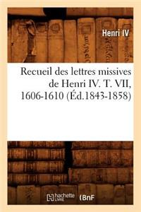 Recueil Des Lettres Missives de Henri IV. T. VII, 1606-1610 (Éd.1843-1858)