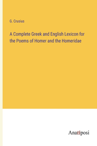 Complete Greek and English Lexicon for the Poems of Homer and the Homeridae