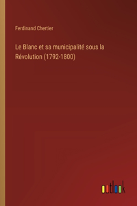 Blanc et sa municipalité sous la Révolution (1792-1800)