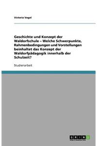 Geschichte und Konzept der Waldorfschule - Welche Schwerpunkte, Rahmenbedingungen und Vorstellungen beinhaltet das Konzept der Waldorfpädagogik innerhalb der Schulzeit?