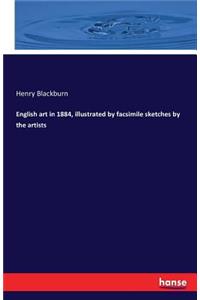 English art in 1884, illustrated by facsimile sketches by the artists