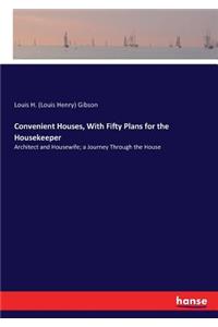 Convenient Houses, With Fifty Plans for the Housekeeper: Architect and Housewife; a Journey Through the House