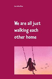 We are all just walking each other home