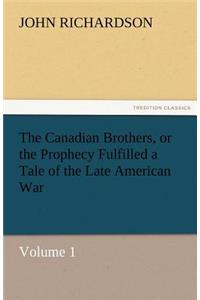 Canadian Brothers, or the Prophecy Fulfilled a Tale of the Late American War