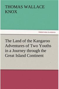 The Land of the Kangaroo Adventures of Two Youths in a Journey Through the Great Island Continent