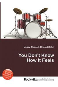 You Don't Know How It Feels