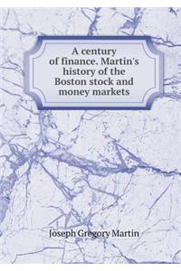 A Century of Finance. Martin's History of the Boston Stock and Money Markets