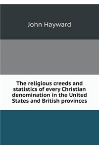The Religious Creeds and Statistics of Every Christian Denomination in the United States and British Provinces