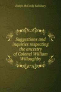 Suggestions and inquiries respecting the ancestry of Colonel William Willoughby