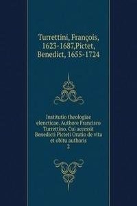 Institutio theologiae elencticae. Authore Francisco Turrettino. Cui accessit Benedicti Picteti Oratio de vita et obitu authoris