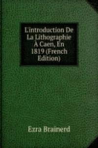 L'introduction De La Lithographie A Caen, En 1819 (French Edition)