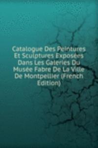 Catalogue Des Peintures Et Sculptures Exposees Dans Les Galeries Du Musee Fabre De La Ville De Montpellier (French Edition)