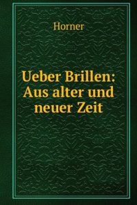 Ueber Brillen: Aus Alter Und Neuer Zeit (German Edition)