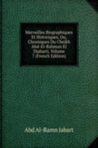 Merveilles Biographiques Et Historiques, Ou, Chroniques Du Cheikh Abd-El-Rahman El Djabarti, Volume 7 (French Edition)
