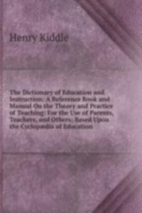Dictionary of Education and Instruction: A Reference Book and Manual On the Theory and Practice of Teaching: For the Use of Parents, Teachers, and Others; Based Upon the Cyclopaedia of Education