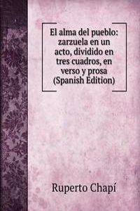 El alma del pueblo: zarzuela en un acto, dividido en tres cuadros, en verso y prosa (Spanish Edition)