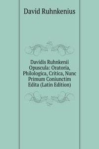 Davidis Ruhnkenii Opuscula: Oratoria, Philologica, Critica, Nunc Primum Coniunctim Edita (Latin Edition)