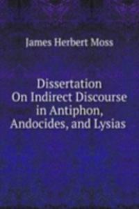 Dissertation On Indirect Discourse in Antiphon, Andocides, and Lysias .